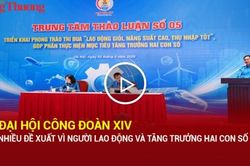 Đại hội C&ocirc;ng đo&agrave;n XIV: Nhiều đề xuất v&igrave; người lao động v&agrave; tăng trưởng hai con số