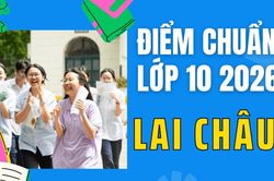 Điểm thi lớp 10 năm 2026 tại Lai Ch&acirc;u
