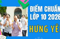 Điểm chuẩn lớp 10 năm 2026 tại Hưng Y&ecirc;n