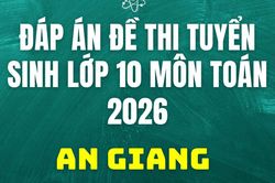 Đáp án, đề thi vào 10 môn Toán tại An Giang hôm nay 3/6/2026