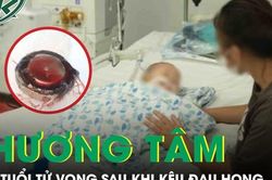 Bé gái 2 tuổi tử vong thương tâm sau khi kêu đau họng, mẹ suy sụp khi biết nguyên nhân