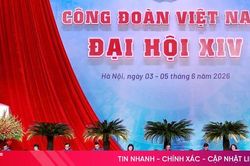 Sáng nay, khai mạc trọng thể Đại hội Công đoàn Việt Nam lần thứ XIV