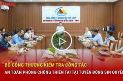 Bộ Công Thương kiểm tra công tác an toàn phòng chống thiên tai tại 'Tuyển đồng Sin Quyền'