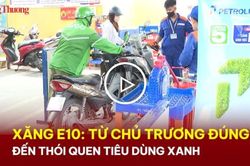 Xăng E10: Từ chủ trương đúng đến thói quen tiêu dùng xanh