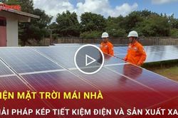 Điện mặt trời mái nhà: Giải pháp kép tiết kiệm điện, sản xuất xanh