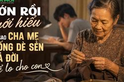 Lớn rồi mới hiểu: Vì sao cha mẹ luôn sống dè sẻn cả đời để lo cho con