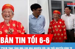 Bản tin tối 6-6: TPHCM trao tặng nhà cho nhà nghiên cứu 106 tuổi Nguyễn Đình Tư