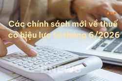 Các chính sách mới về thuế có hiệu lực từ tháng 6/2026