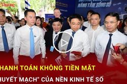 Thanh toán không tiền mặt: 'Huyết mạch' của nền kinh tế số