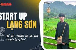 Start-up Lạng Sơn số 25: 'Người kể lại câu chuyện Lạng Sơn'