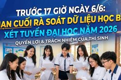 Trước 17 giờ ngày 6/6: Hạn cuối rà soát dữ liệu học bạ xét tuyển đại học năm 2026