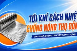 Túi khí cách nhiệt: Chống nóng thụ động - Giải pháp không tiêu tốn năng lượng