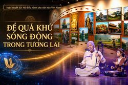 Nghị quyết 80: Hệ điều hành cho văn hóa Việt Nam - Bài 2 - Để quá khứ sống động trong tương lai