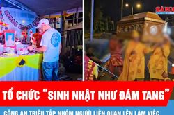 Vụ tổ chức sinh nhật như đám tang: Công an triệu tập nhóm người liên quan lên làm việc