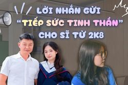 Từ cha mẹ, thầy cô đến hội 'tiền bối': Những thông điệp yêu thương gửi sĩ tử 2K8