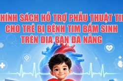 Chính sách hỗ trợ phẫu thuật tim cho trẻ bị bệnh tim bẩm sinh trên địa bàn Đà Nẵng