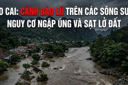 Lào Cai: Cảnh báo lũ trên các sông suối, nguy cơ ngập úng và sạt lở đất