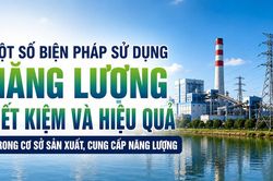 Một số biện pháp sử dụng năng lượng tiết kiệm và hiệu quả trong cơ sở sản xuất, cung cấp năng lượng