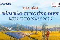 B&aacute;o X&acirc;y dựng tổ chức tọa đ&agrave;m 'Đảm bảo cung ứng điện m&ugrave;a kh&ocirc; năm 2026'