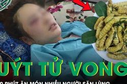 Người phụ nữ suýt tử vong sau 30 phút ăn món 'vạn người mê'