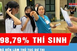 98,79% thí sinh đã đến làm thủ tục dự thi