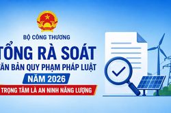 Bộ Công Thương tổng rà soát văn bản quy phạm pháp luật năm 2026, trọng tâm là an ninh năng lượng