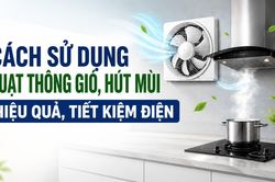 Cách sử dụng quạt thông gió, hút mùi hiệu quả, tiết kiệm điện