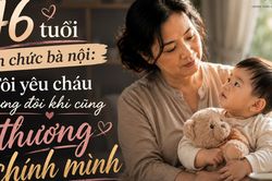 46 tuổi lên chức bà nội: Tôi yêu cháu nhưng đôi khi cũng thương chính mình