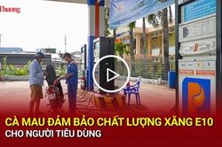 Cà Mau đảm bảo chất lượng xăng E10 cho người tiêu dùng
