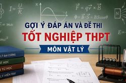 Cập nhật đề thi, đáp án môn Vật lý tốt nghiệp THPT 2026 nhanh mới nhất
