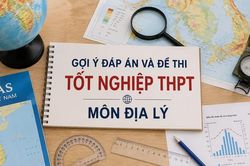 Cập nhật đề thi, đáp án môn Địa lý tốt nghiệp THPT 2026 nhanh mới nhất