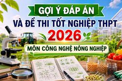 Cập nhật đề thi, đáp án môn Công nghệ nông nghiệp tốt nghiệp THPT 2026 nhanh mới nhất