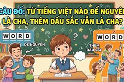 Từ tiếng Việt nào để nguyên là cha, thêm dấu sắc vẫn là cha?
