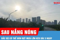 Sau 2-3 ngày nắng nóng, Bắc bộ có thể đón đợt mưa lớn kéo dài 3 ngày