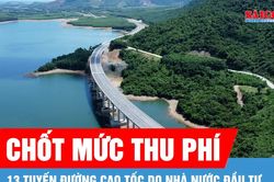 Chốt mức thu phí 13 tuyến đường cao tốc do Nhà nước đầu tư