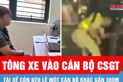 Tài xế tông xe vào cán bộ CSGT và kéo lê một cán bộ khác gần 300m