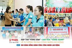 [Loạt Megastory] Đập tan 'vùng xám', lan tỏa 'vùng xanh' về tư tưởng trong công nhân lao động (Kỳ 2)