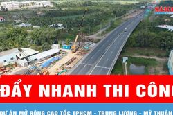 Đẩy nhanh thi công dự án mở rộng cao tốc TPHCM - Trung Lương - Mỹ Thuận