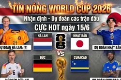 TIN NÓNG WORLD CUP 2026: Dự đoán các trận đấu CỰC HOT ngày 15/6