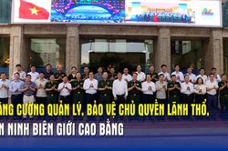 Tăng cường quản lý, bảo vệ chủ quyền lãnh thổ, an ninh biên giới Cao Bằng