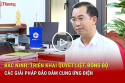 Bắc Ninh: Triển khai quyết liệt, đồng bộ các giải pháp bảo đảm cung ứng điện
