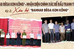 E-magazine 'Bahnar Đêga Kon Kông' - nhận diện chính xác để đấu tranh triệt để - Kỳ 2: Xóa bỏ 'Bahnar Đêga Kon Kông'