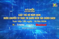 Đón xem Hà Nội chuyển động ngày 15/6: 'Luật Thủ đô năm 2026 - Bước chuyển từ thực thi sang kiến tạo chính sách'