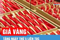 Gi&aacute; v&agrave;ng trưa 16-6: Tăng ng&agrave;y thứ 5 li&ecirc;n tục