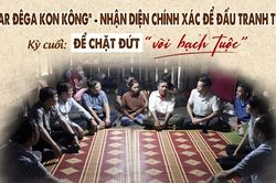 E-magazine 'Bahnar Đêga Kon Kông' - nhận diện chính xác để đấu tranh triệt để - Kỳ cuối: Để chặt đứt 'vòi bạch tuộc'