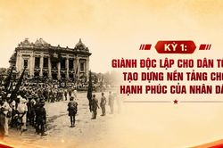 Kỳ 1: Giành độc lập cho dân tộc - tạo dựng nền tảng cho hạnh phúc của nhân dân