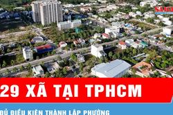 TPHCM: 29 xã đủ điều kiện thành lập phường