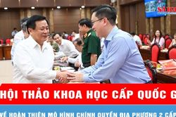 Hội thảo khoa học cấp quốc gia về hoàn thiện mô hình chính quyền địa phương 2 cấp