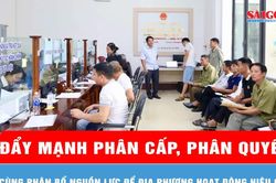 Đẩy mạnh phân cấp, phân quyền cùng phân bổ nguồn lực để địa phương hoạt động hiệu quả
