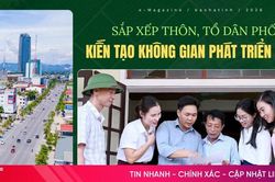 Bài cuối: Sắp xếp thôn, tổ dân phố - Tinh gọn bộ máy, nâng tầm quản trị cơ sở